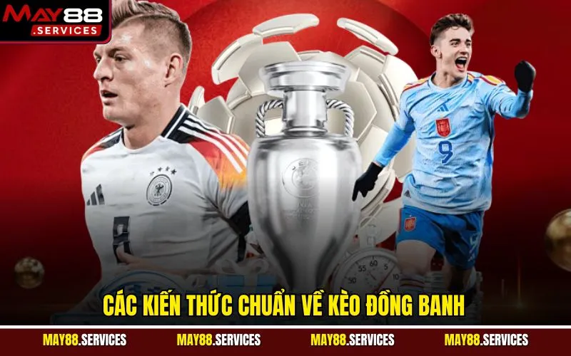 Các kiến thức chuẩn về kèo đồng banh