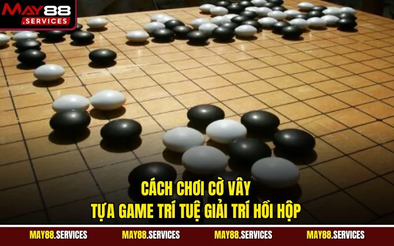 Cách Chơi Cờ Vây - Tựa Game Trí Tuệ Giải Trí Hồi Hộp