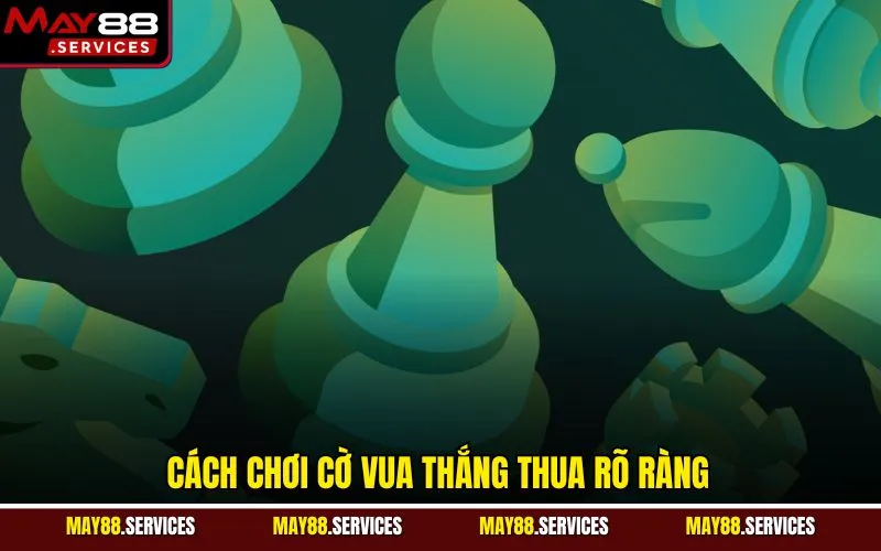 Cách chơi cờ vua thắng thua rõ ràng