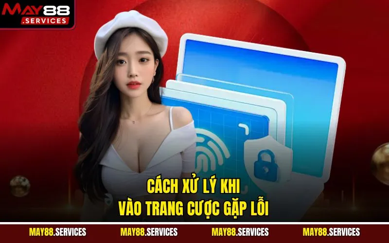 Cách xử lý khi vào trang cược gặp lỗi