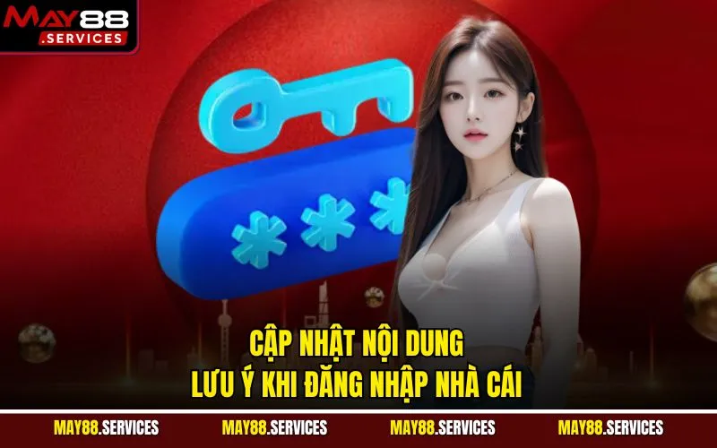 Cập nhật nội dung lưu ý khi đăng nhập nhà cái