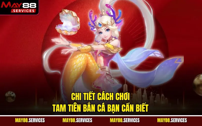 Chi tiết cách chơi Tam tiên bắn cá bạn cần biết