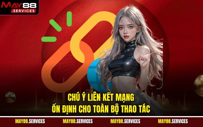 Chú ý liên kết mạng ổn định cho toàn bộ thao tác