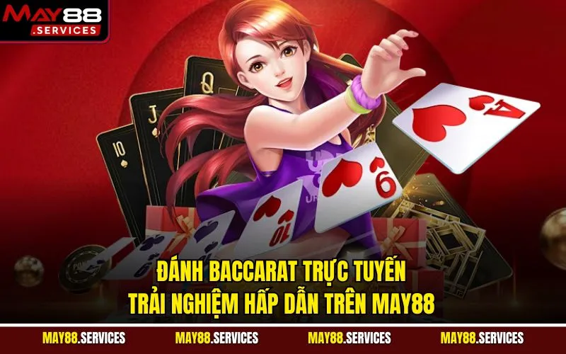 Đánh Baccarat Trực Tuyến - Trải Nghiệm Hấp Dẫn Trên MAY88