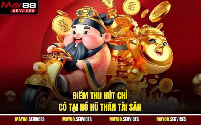 Điểm thu hút chỉ có tại nổ hũ thần tài sân