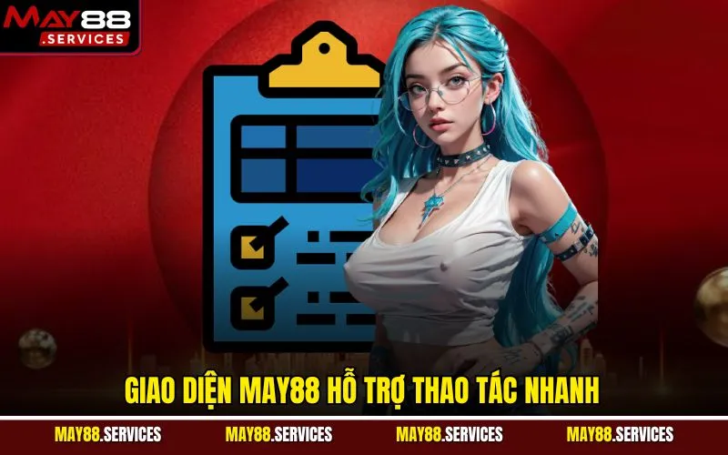 Giao diện MAY88 hỗ trợ thao tác nhanh