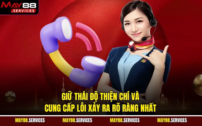 Giữ thái độ thiện chí và cung cấp lỗi xảy ra rõ ràng nhất