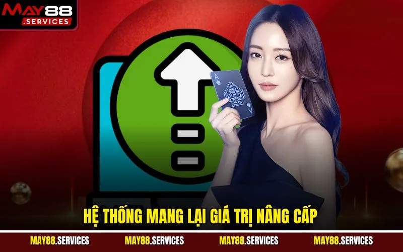 Hệ thống mang lại giá trị nâng cấp