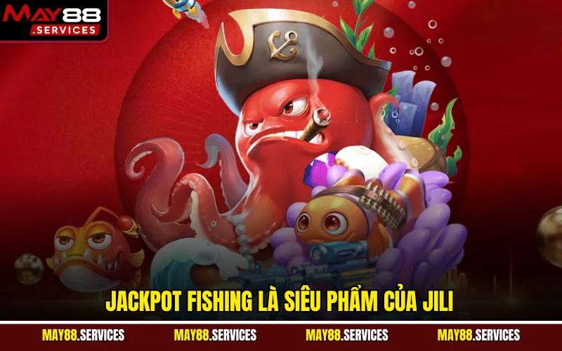 Jackpot Fishing là siêu phẩm của JILI