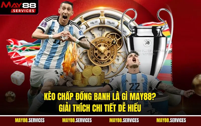 Kèo Chấp Đồng Banh Là Gì MAY88 Giải Thích Chi Tiết Dễ Hiểu