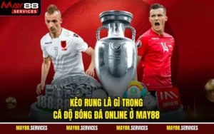 Kèo Rung Là Gì Trong Cá Độ Bóng Đá Online Ở May88