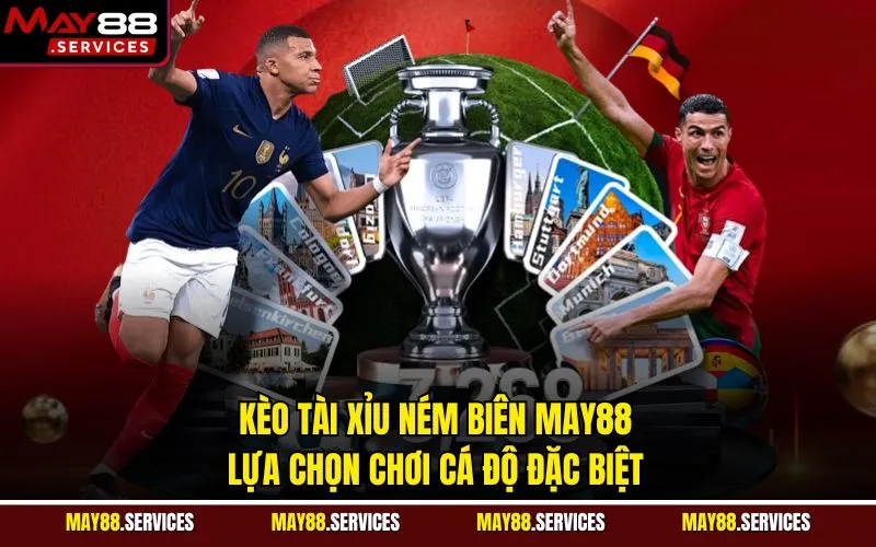 Kèo Tài Xỉu Ném Biên MAY88 Lựa Chọn Chơi Cá Độ Đặc Biệt