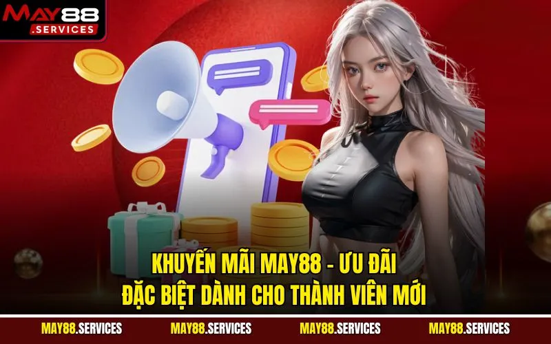 Khuyến Mãi May88 – Ưu Đãi Đặc Biệt Dành Cho Thành Viên Mới