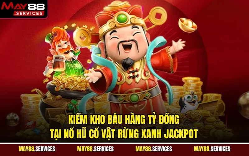 Kiếm kho báu hàng tỷ đồng tại nổ hũ cổ vật rừng xanh Jackpot