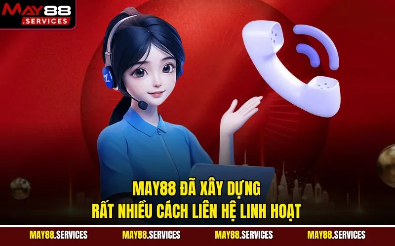 MAY88 đã xây dựng rất nhiều cách liên hệ linh hoạt