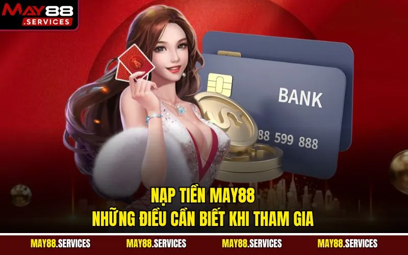 Nạp Tiền May88 - Những Điều Cần Biết Khi Tham Gia
