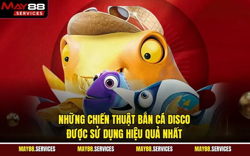 Những chiến thuật bắn cá Disco được sử dụng hiệu quả nhất