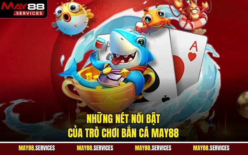 Những nét nổi bật của trò chơi bắn cá May88