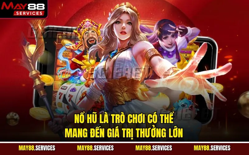 Nổ hũ là trò chơi có thể mang đến giá trị thưởng lớn