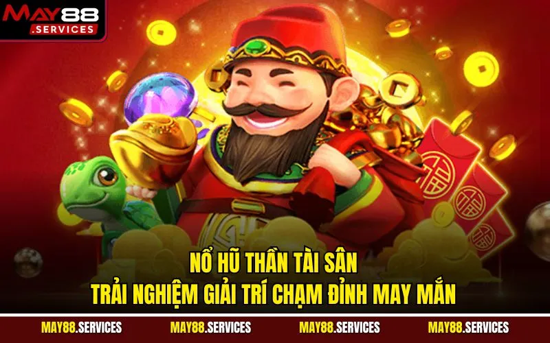 Nổ Hũ Thần Tài Sân – Trải Nghiệm Giải Trí Chạm Đỉnh May Mắn