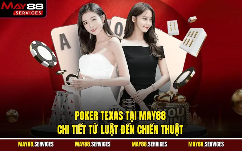 Poker Texas Tại May88 Chi Tiết Từ Luật Đến Chiến Thuật