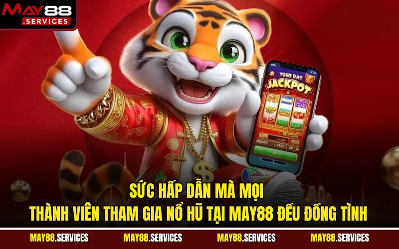 Sức hấp dẫn mà mọi thành viên tham gia nổ hũ tại MAY88 đều đồng tình
