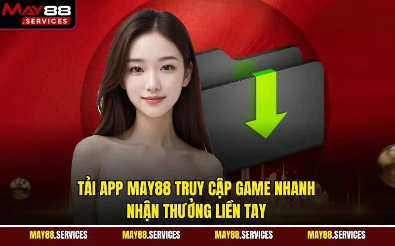 Tải App MAY88 Truy Cập Game Nhanh, Nhận Thưởng Liền Tay
