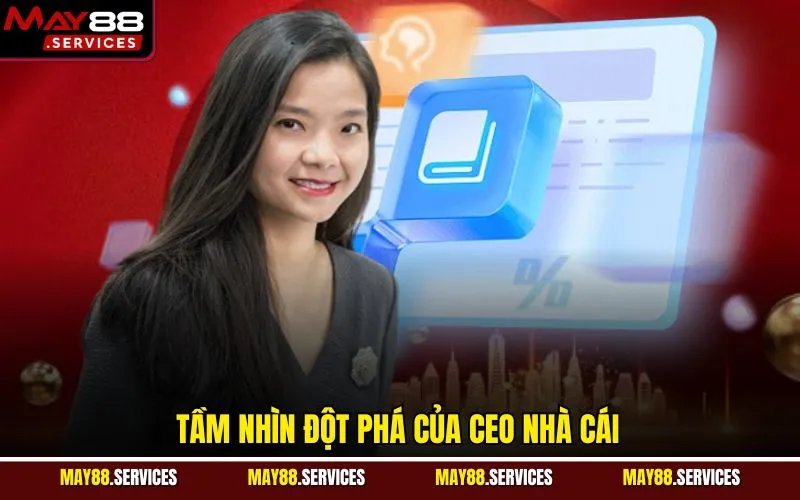 Tầm nhìn đột phá của CEO nhà cái