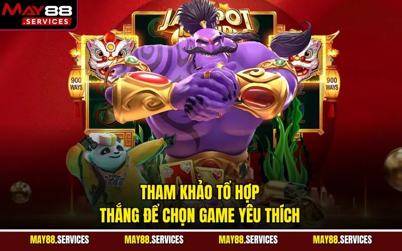 Tham khảo tổ hợp thắng để chọn game yêu thích