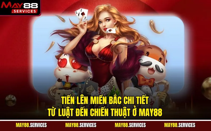 Tiến Lên Miền Bắc Chi Tiết Từ Luật Đến Chiến Thuật Ở May88