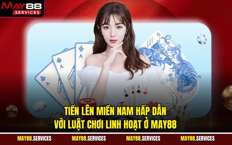 Tiến Lên Miền Nam Hấp Dẫn Với Luật Chơi Linh Hoạt Ở May88