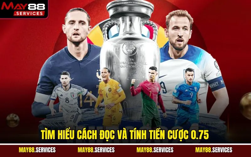 Tìm hiểu cách đọc và tính tiền cược 0.75