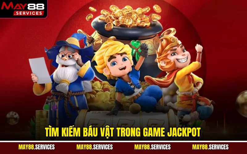 Tìm kiếm báu vật trong game Jackpot
