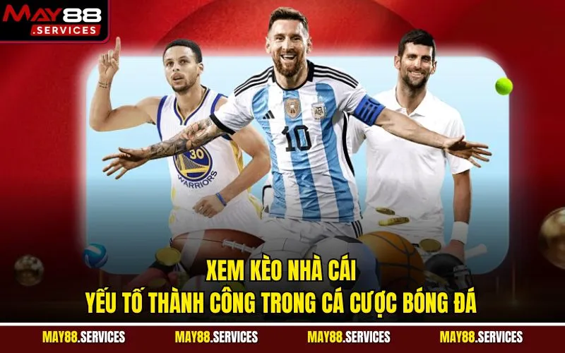 Xem Kèo Nhà Cái - Yếu Tố Thành Công Trong Cá Cược Bóng Đá