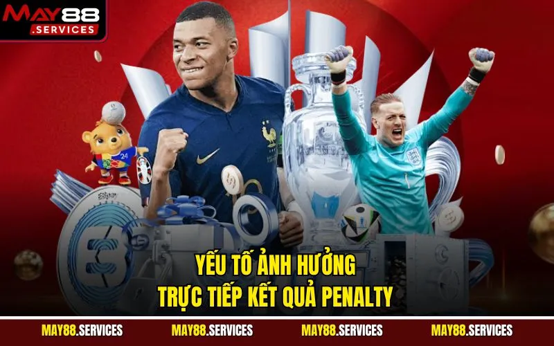 Yếu tố ảnh hưởng trực tiếp kết quả penalty